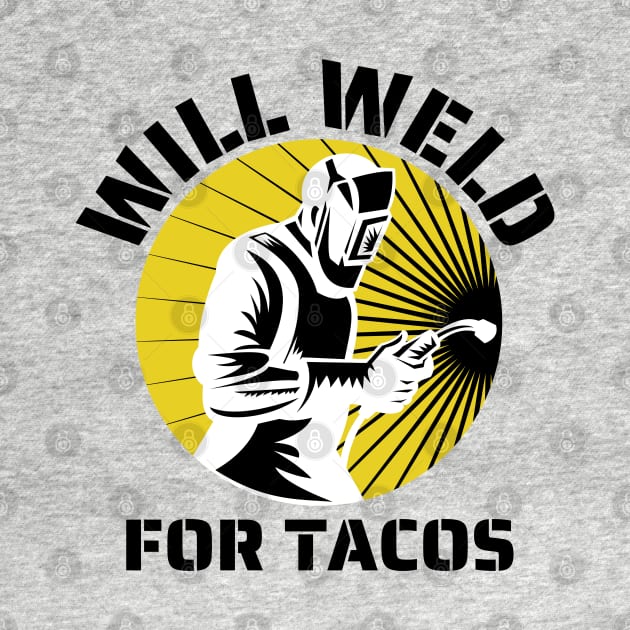 Will weld for tacos funny welder by JustBeSatisfied